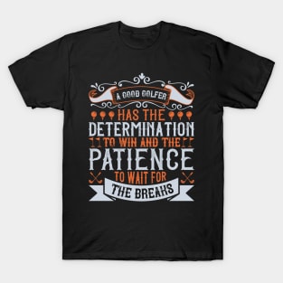 A Good Golfer has Determination and Patience T-Shirt